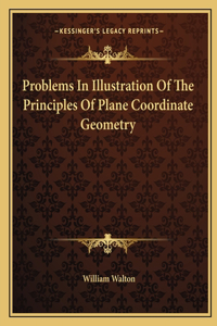 Problems In Illustration Of The Principles Of Plane Coordinate Geometry