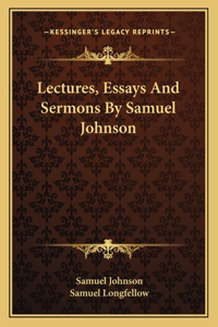 Lectures, Essays And Sermons By Samuel Johnson