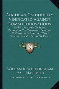 Anglican Catholicity Vindicated Against Roman Innovations