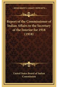 Report of the Commissioner of Indian Affairs to the Secretary of the Interior for 1918 (1918)