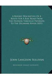 A Report, Descriptive Of A Route For A Rail Road From The Hudson Through Paterson To The Delaware River (1831)