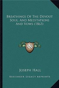 Breathings Of The Devout Soul, And Meditations And Vows (1863)