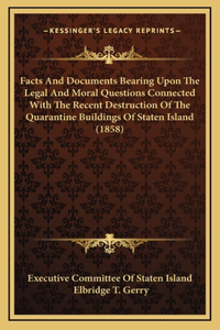 Facts and Documents Bearing Upon the Legal and Moral Questions Connected with the Recent Destruction of the Quarantine Buildings of Staten Island (1858)