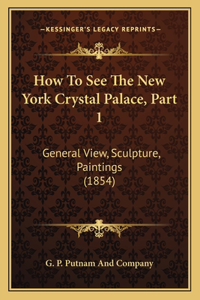 How To See The New York Crystal Palace, Part 1