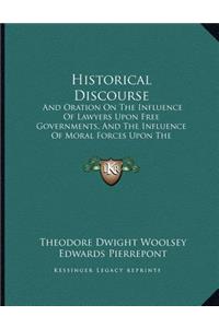 Historical Discourse: And Oration On The Influence Of Lawyers Upon Free Governments, And The Influence Of Moral Forces Upon The Prosperity Of Governments (1874)