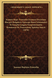 Ioannis Bapt. Franzelin Examen Doctrinae Macarii Bulgakow Episcopi Russi Schismatici Et Iosephi Langen Neoprotestantis Bonnensis De Processione Spiritus Sancti (1876)