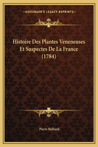 Histoire Des Plantes Veneneuses Et Suspectes De La France (1784)