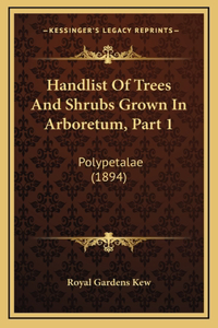 Handlist Of Trees And Shrubs Grown In Arboretum, Part 1
