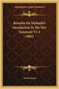 Remarks On Michaelis's Introduction To The New Testament V3-4 (1802)
