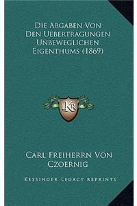 Die Abgaben Von Den Uebertragungen Unbeweglichen Eigenthums (1869)