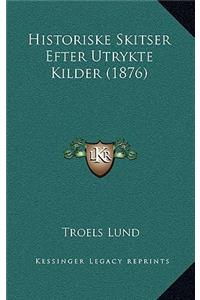 Historiske Skitser Efter Utrykte Kilder (1876)