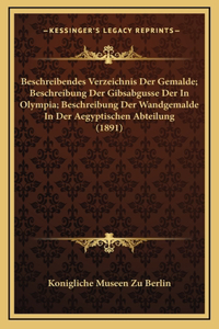 Beschreibendes Verzeichnis Der Gemalde; Beschreibung Der Gibsabgusse Der In Olympia; Beschreibung Der Wandgemalde In Der Aegyptischen Abteilung (1891)