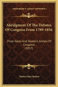 Abridgment Of The Debates Of Congress From 1789-1856