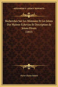 Recherches Sur Les Monnaies Et Les Jetons Des Maitres-Echevins Et Description de Jetons Divers (1853)