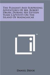 Pleasant and Surprising Adventures of Mr. Robert Drury, During His Fifteen Years Captivity on the Island of Madagascar