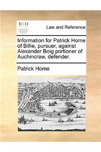 Information for Patrick Home of Billie, Pursuer, Against Alexander Boig Portioner of Auchincraw, Defender.