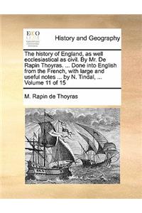 The History of England, as Well Ecclesiastical as Civil. by Mr. de Rapin Thoyras. ... Done Into English from the French, with Large and Useful Notes ... by N. Tindal, ... Volume 11 of 15