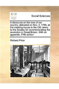 A Discourse on the Love of Our Country, Delivered on Nov. 4, 1789, at the Meeting-House in the Old Jewry, to the Society for Commemorating the Revolution in Great Britain. with an Appendix, Fifth Edition
