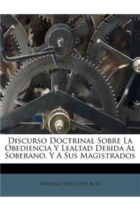 Discurso Doctrinal Sobre La Obediencia y Lealtad Debida Al Soberano, y a Sus Magistrados