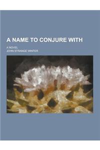 A Name to Conjure With; A Novel