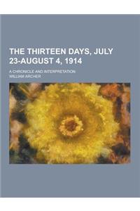 The Thirteen Days, July 23-August 4, 1914; A Chronicle and Interpretation