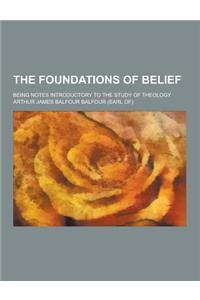 The Foundations of Belief; Being Notes Introductory to the Study of Theology