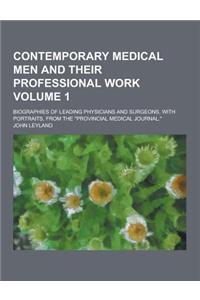 Contemporary Medical Men and Their Professional Work; Biographies of Leading Physicians and Surgeons, with Portraits, from the Provincial Medical Jou
