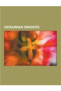 Ukrainian Singers: Ukrainian Female Singers, Ukrainian Folk Singers, Ukrainian Opera Singers, Ukrainian Pop Singers, Ukrainian Rock Singe