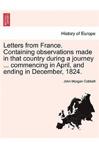 Letters from France. Containing Observations Made in That Country During a Journey ... Commencing in April, and Ending in December, 1824.