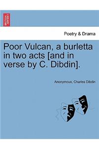 Poor Vulcan, a Burletta in Two Acts [and in Verse by C. Dibdin].