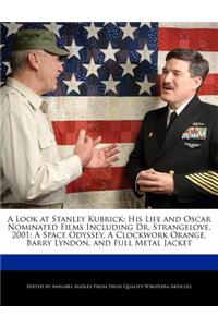 A Look at Stanley Kubrick: His Life and Oscar Nominated Films Including Dr. Strangelove, 2001: A Space Odyssey, a Clockwork Orange, Barry Lyndon, and Full Metal Jacket