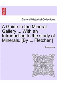 A Guide to the Mineral Gallery ... with an Introduction to the Study of Minerals. [By L. Fletcher.]