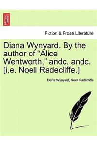 Diana Wynyard. by the Author of "Alice Wentworth," Andc. Andc. [I.E. Noell Radecliffe.]