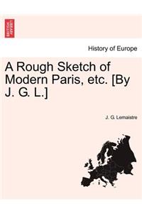 A Rough Sketch of Modern Paris, Etc. [By J. G. L.]