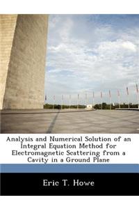 Analysis and Numerical Solution of an Integral Equation Method for Electromagnetic Scattering from a Cavity in a Ground Plane