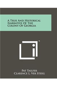 A True and Historical Narrative of the Colony of Georgia