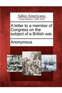 Letter to a Member of Congress on the Subject of a British War.