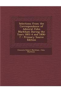 Selections from the Correspondence of Admiral John Markham During the Years 1801-4 and 1806-7