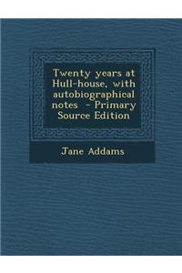 Twenty Years at Hull-House, with Autobiographical Notes