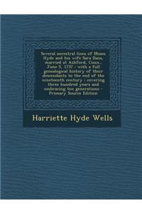 Several Ancestral Lines of Moses Hyde and His Wife Sara Dana, Married at Ashford, Conn., June 5, 1757: With a Full Genealogical History of Their Descendants to the End of the Nineteenth Century: Covering Three Hundred Years and Embracing Ten Genera