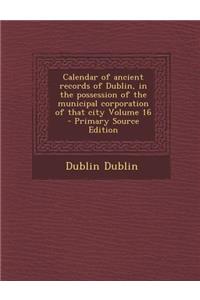 Calendar of Ancient Records of Dublin, in the Possession of the Municipal Corporation of That City Volume 16