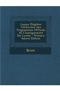 Lecons D'Algebre Conformes Aux Programmes Officiels de L'Enseignement Des Lycees (Primary Source)