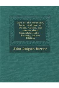 Lays of the Mountain, Forest and Lake, or Woods, Waters, and Seasons about Skaneateles Lake - Primary Source Edition