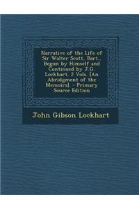 Narrative of the Life of Sir Walter Scott, Bart., Begun by Himself and Continued by J.G. Lockhart. 2 Vols. [An Abridgment of the Memoirs].