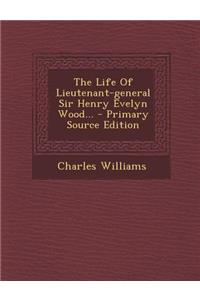 The Life of Lieutenant-General Sir Henry Evelyn Wood...