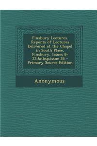Finsbury Lectures. Reports of Lectures Delivered at the Chapel in South Place, Finsbury, Issues 8-22; Issue 26