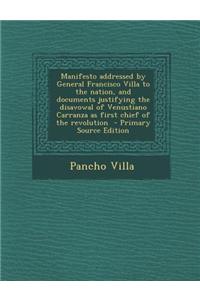 Manifesto Addressed by General Francisco Villa to the Nation, and Documents Justifying the Disavowal of Venustiano Carranza as First Chief of the Revo