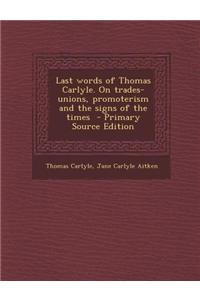 Last Words of Thomas Carlyle. on Trades-Unions, Promoterism and the Signs of the Times