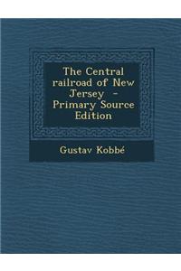 The Central Railroad of New Jersey - Primary Source Edition