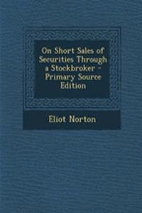 On Short Sales of Securities Through a Stockbroker - Primary Source Edition